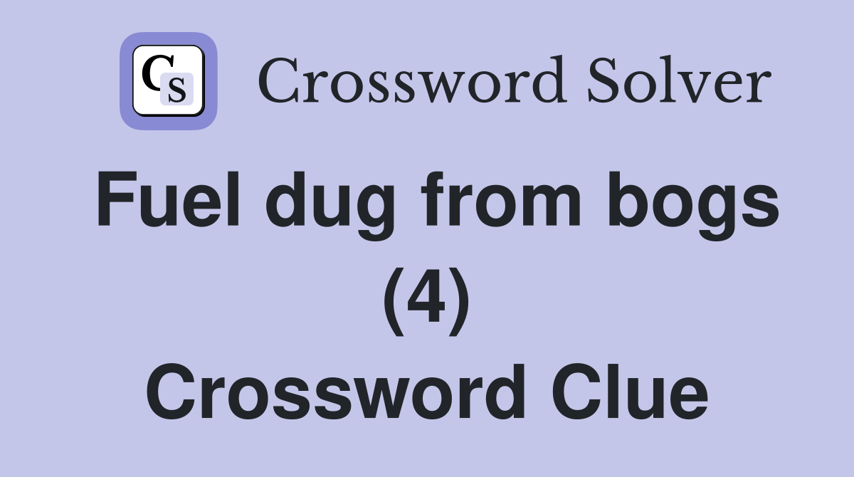 Fuel dug from bogs (4) Crossword Clue Answers Crossword Solver